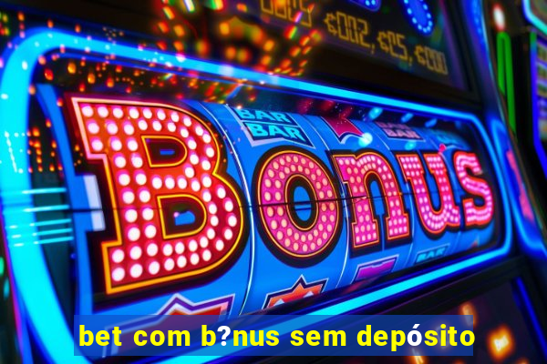 bet com b?nus sem depósito