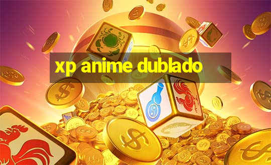 xp anime dublado