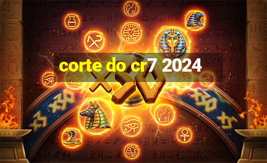 corte do cr7 2024