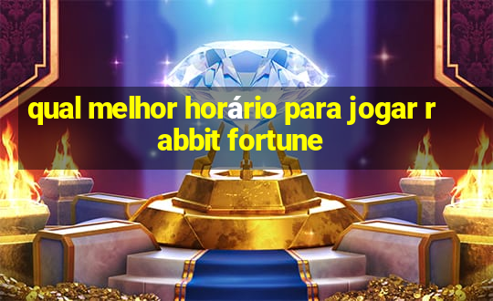 qual melhor horário para jogar rabbit fortune