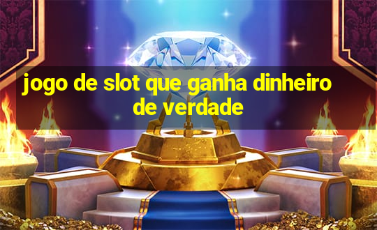 jogo de slot que ganha dinheiro de verdade