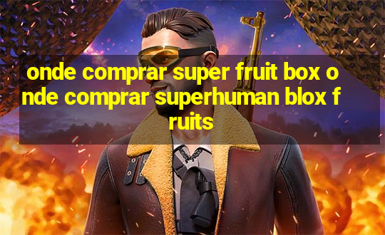 onde comprar super fruit box onde comprar superhuman blox fruits