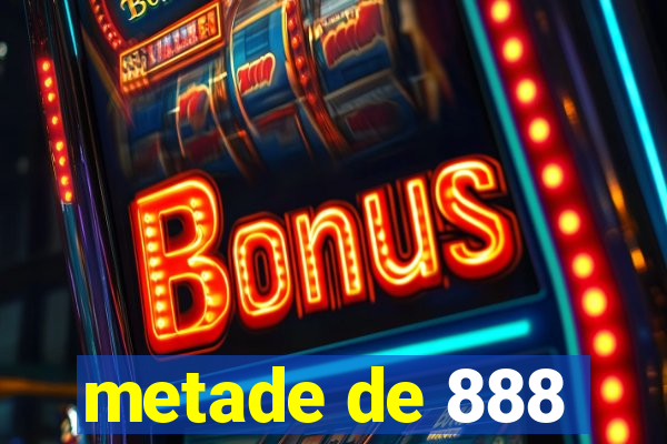 metade de 888