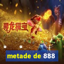 metade de 888