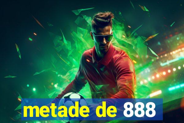 metade de 888