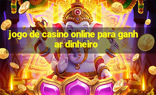 jogo de casino online para ganhar dinheiro