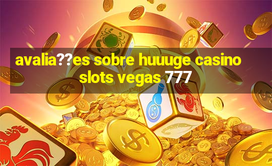 avalia??es sobre huuuge casino slots vegas 777