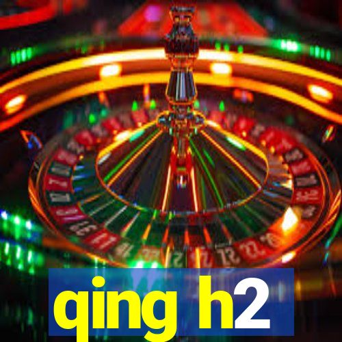 qing h2