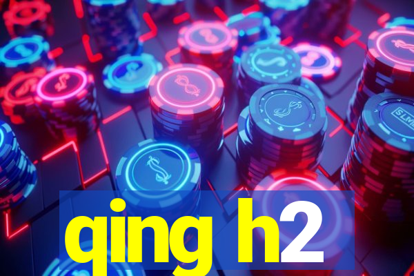 qing h2