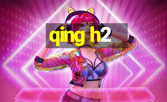 qing h2