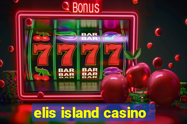 elis island casino