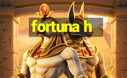 fortuna h