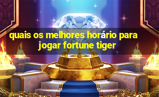 quais os melhores horário para jogar fortune tiger