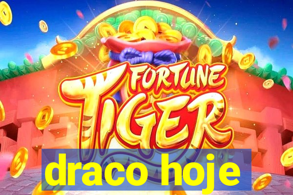 draco hoje