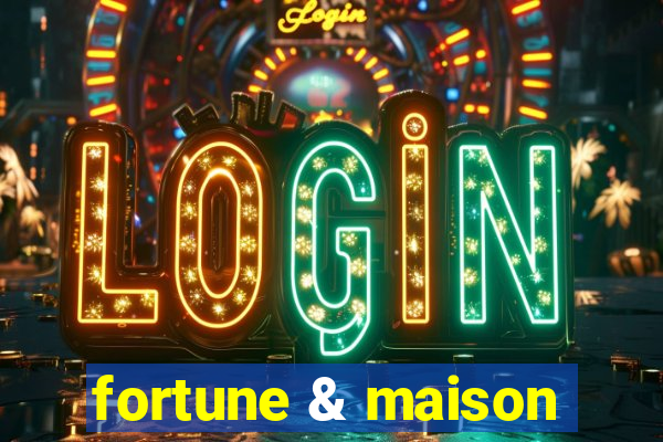 fortune & maison