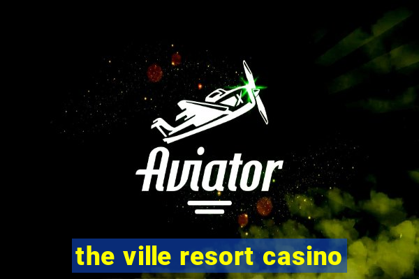 the ville resort casino