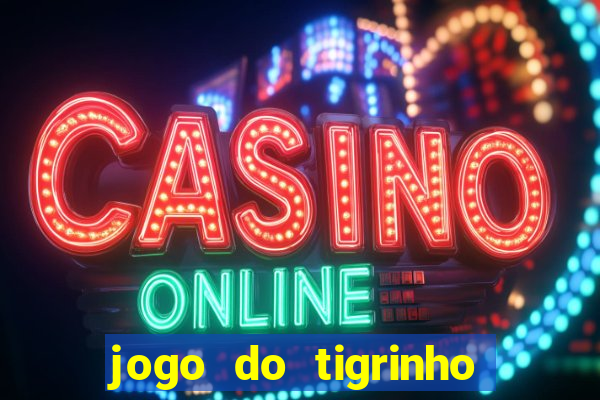 jogo do tigrinho para ganhar dinheiro de verdade