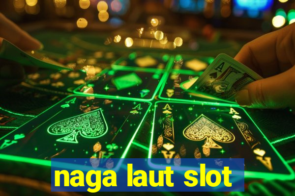 naga laut slot