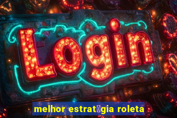 melhor estrat茅gia roleta