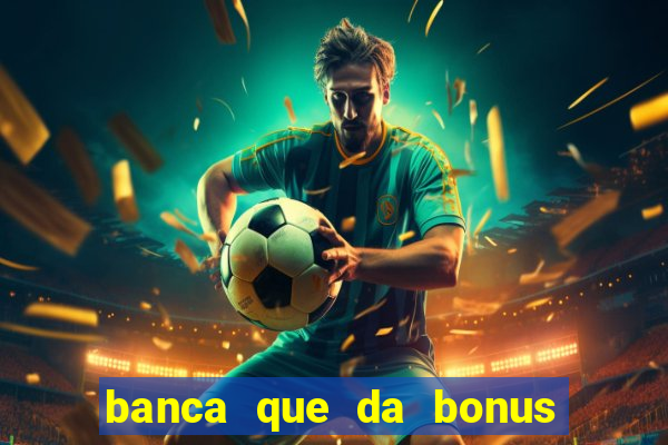 banca que da bonus no cadastro