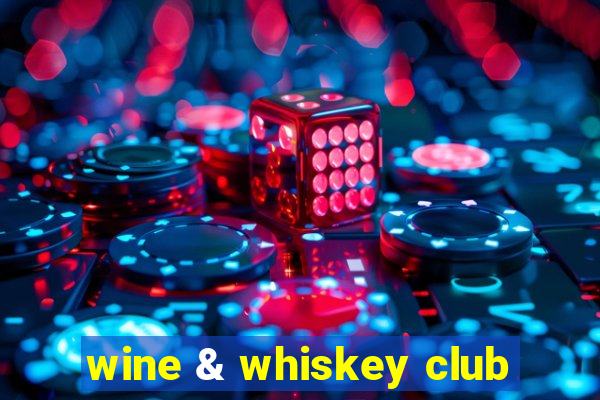 wine & whiskey club