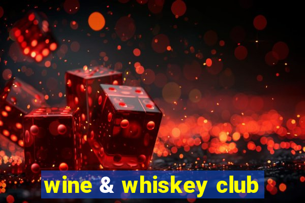 wine & whiskey club