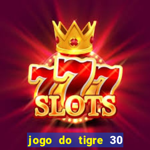 jogo do tigre 30 reais grátis