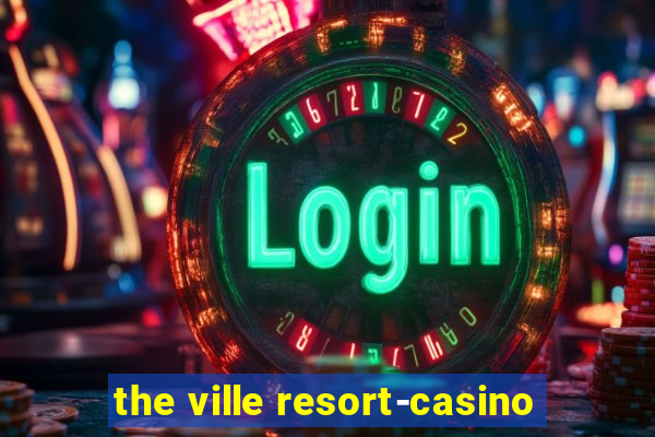 the ville resort-casino