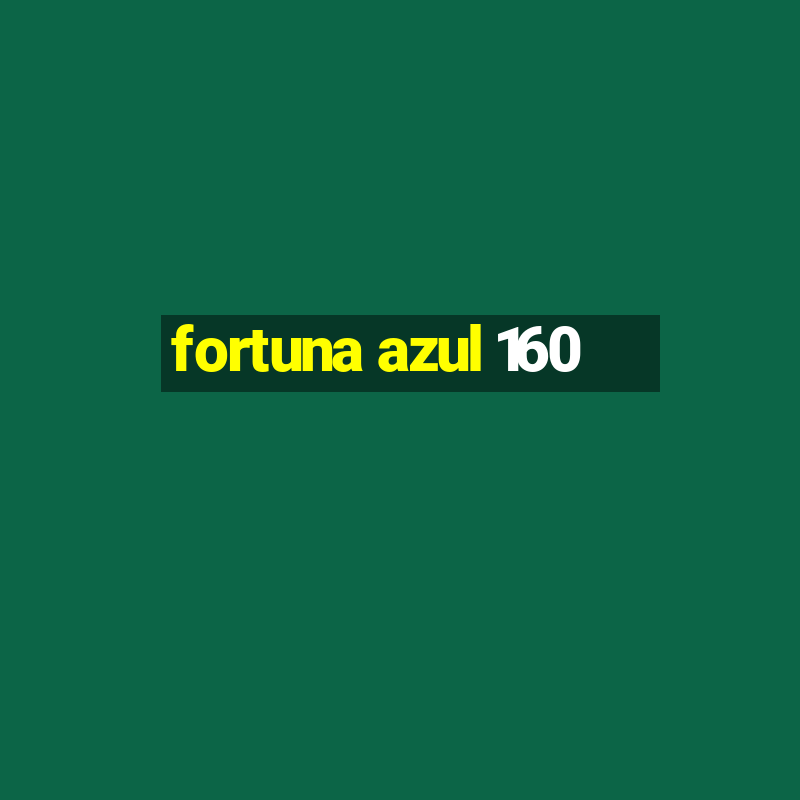 fortuna azul 160