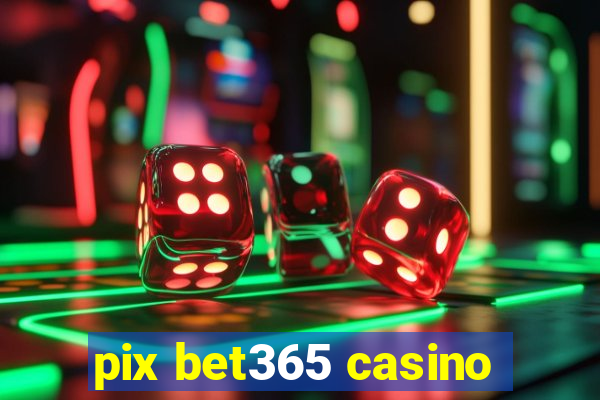 pix bet365 casino