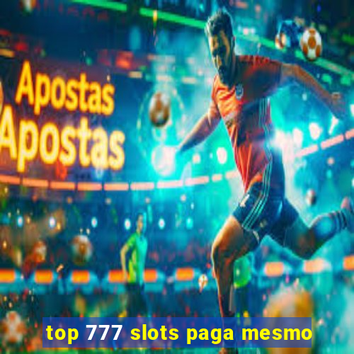 top 777 slots paga mesmo