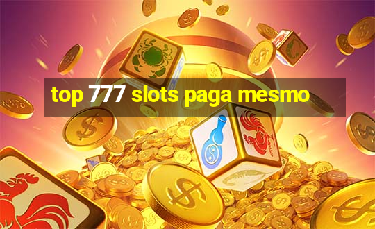 top 777 slots paga mesmo