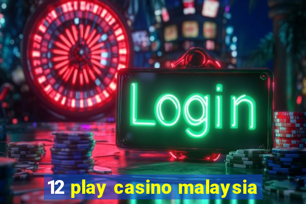 12 play casino malaysia