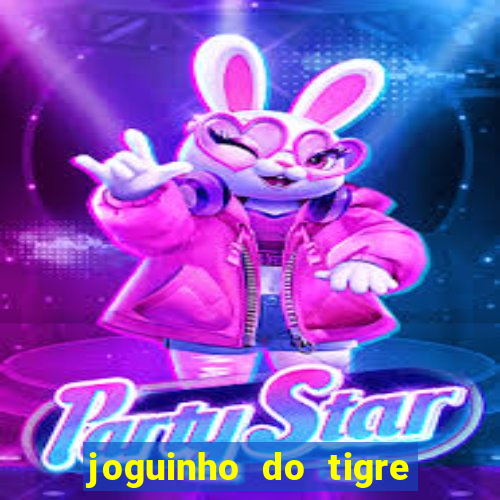 joguinho do tigre que dá dinheiro