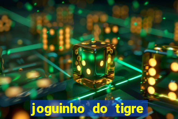 joguinho do tigre que dá dinheiro