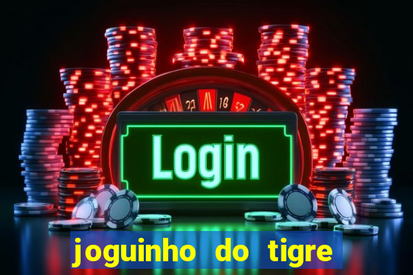 joguinho do tigre que dá dinheiro