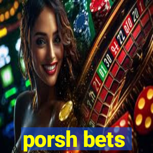 porsh bets