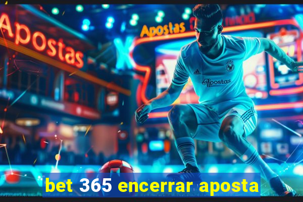 bet 365 encerrar aposta