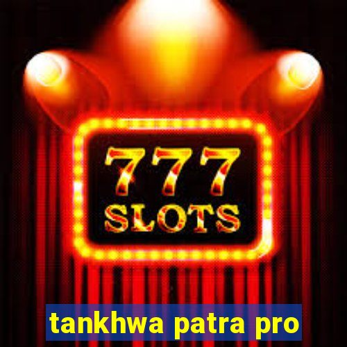 tankhwa patra pro