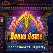 bechained fruit party