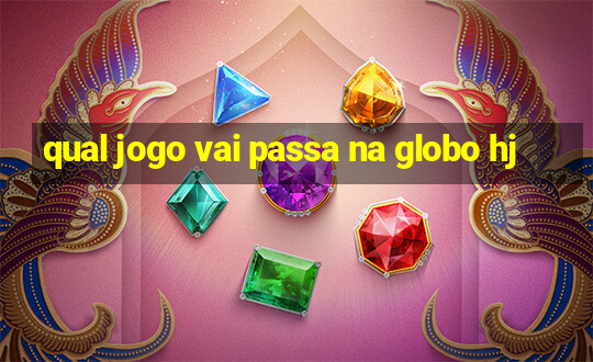 qual jogo vai passa na globo hj