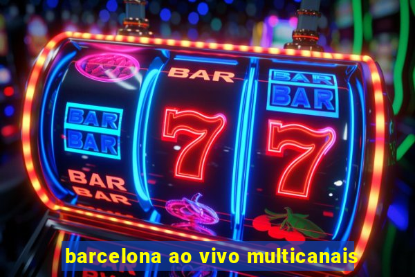 barcelona ao vivo multicanais