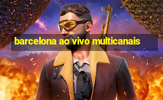 barcelona ao vivo multicanais