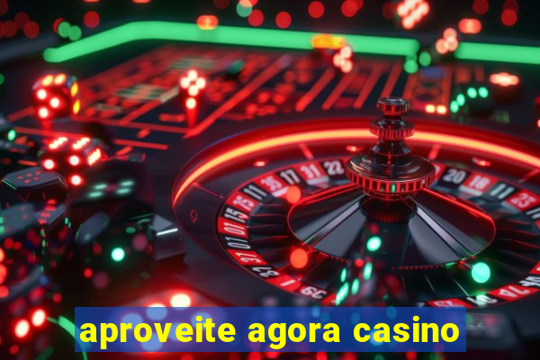 aproveite agora casino