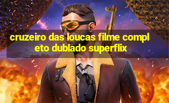 cruzeiro das loucas filme completo dublado superflix