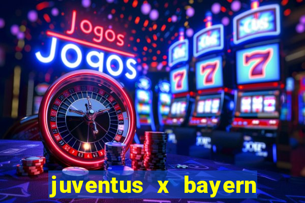 juventus x bayern de munique