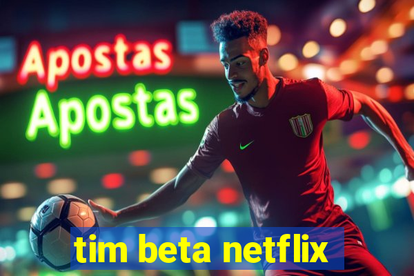 tim beta netflix