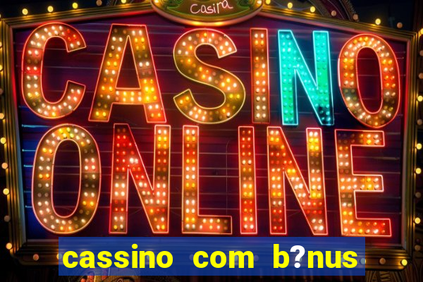 cassino com b?nus grátis no cadastro sem depósito