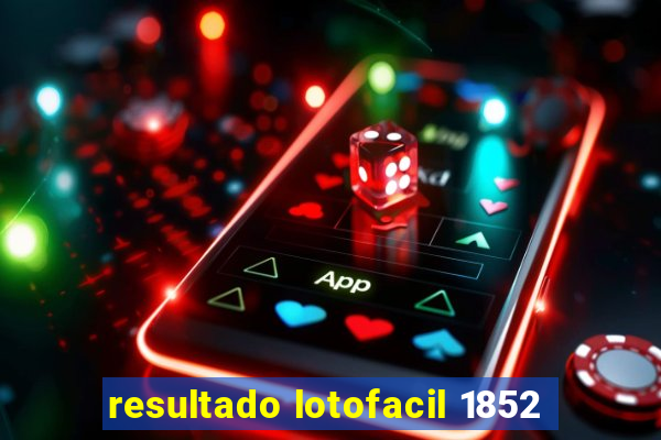 resultado lotofacil 1852