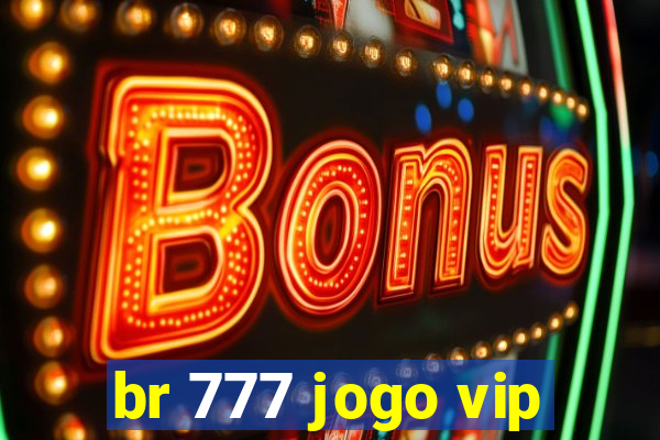 br 777 jogo vip